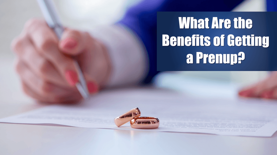 Learn what the benefits of getting a prenuptial agreement are